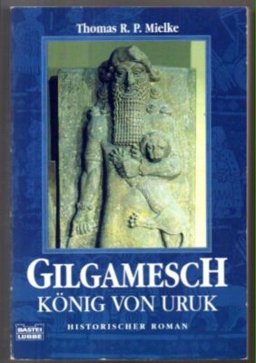 Gilgamesch. König von Uruk. Historischer Roman. - Mielke, Thomas R. P.