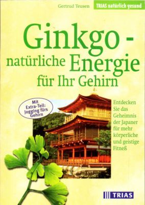 Ginkgo - natürliche Energie für Ihr Gehirn. Entdecken Sie das Geheimnis der Japaner für mehr körperliche und geistige Fitneß. - Teusen, Gertrud