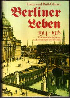 Berliner Leben 1914-1918. Eine historische Reportage aus Erinnerungen und Berichten. - Glatzer, Dieter und Ruth