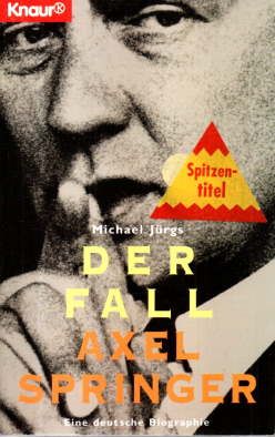 Der Fall Axel Springer. Eine deutsche Biographie. - Jürgs, Michael