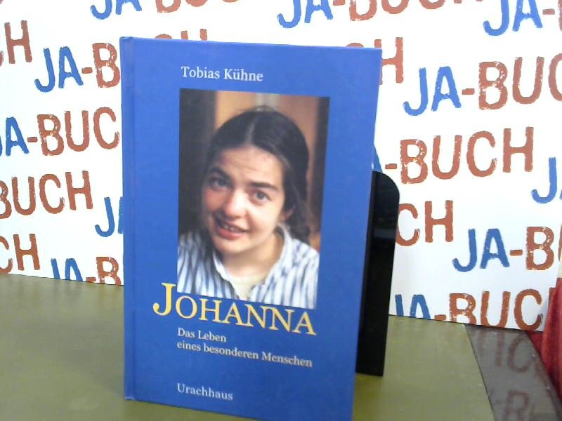 Johanna : das Leben eines besonderen Menschen ; aus Tagebüchern, Briefen und Berichten. - Kühne, Tobias (Mitwirkender)