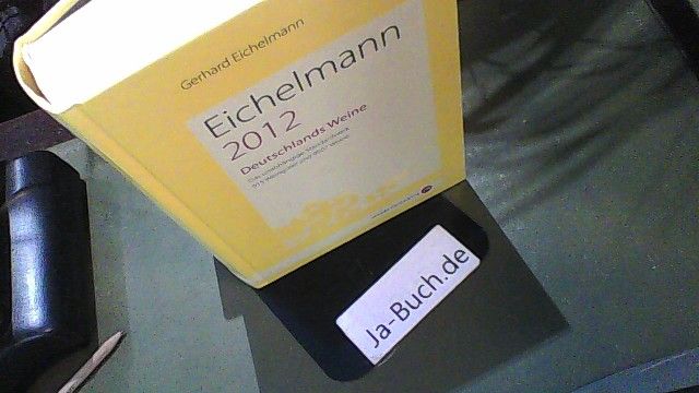 Eichelmann 2012: Deutschlands Weine, Das unabhängige Standardwerk, 915 Weingüter und 9507 Weine - Eichelmann, Gerhard