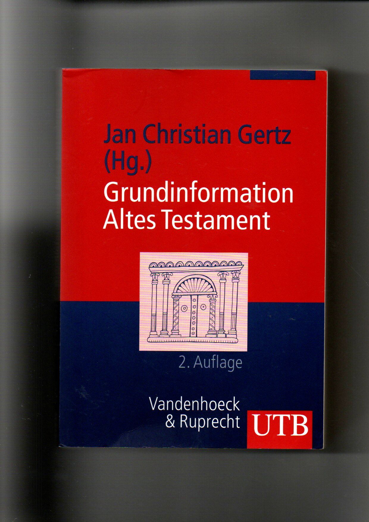 Jan Christian Gertz, Grundinformation Altes Testament - Eine Einführung / 2. Auflage - Gertz, Jan Christian (Herausgeber) und Angelika (Mitwirkender) Berlejung