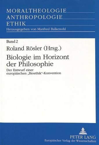 Biologie im Horizont der Philosophie: Der Entwurf einer europäischen  Bioethik -Konvention.(Moraltheologie - Anthropologie - Ethik, Band 2) - Rösler, Roland