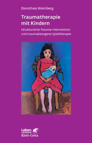 Traumatherapie mit Kindern. Strukturierte Trauma-Intervention und traumabezogene Spieltherapie (Leben Lernen 178) - Weinberg, Dorothea