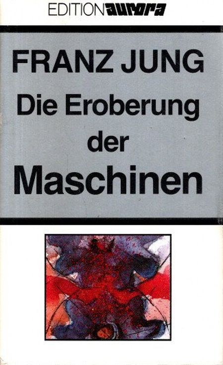 Die Eroberung der Maschinen : Roman. Hrsg. von Manfred Jendryschik und mit einem Nachwort von Andreas Montag / Edition Aurora - Jung, Franz