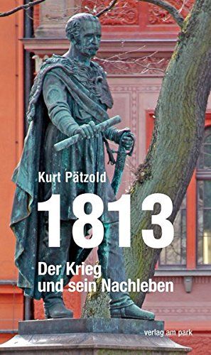 1813 : Der Krieg und sein Nachleben. - Pätzold, Kurt