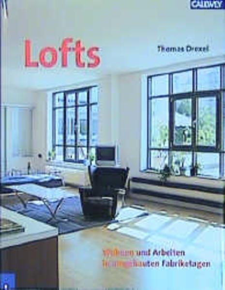Lofts : Wohnen und Arbeiten in umgebauten Fabriketagen ; 25 Beispiele aus Deutschland, Österreich und der Schweiz. - Drexel, Thomas