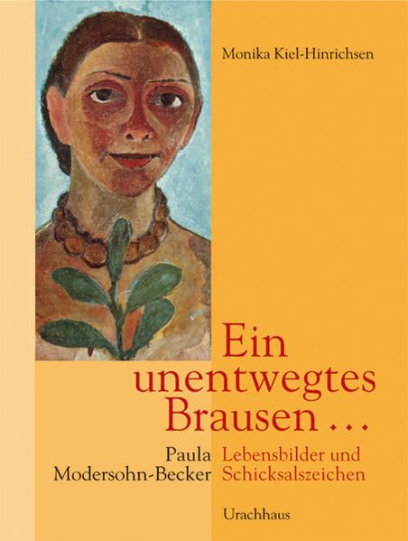 Ein unentwegtes Brausen ... : Paula Modersohn-Becker  Lebensbilder und Schickalszeichen. Monika Kiehl-Hinrichsen - Kiel-Hinrichsen, Monika (Mitwirkender)