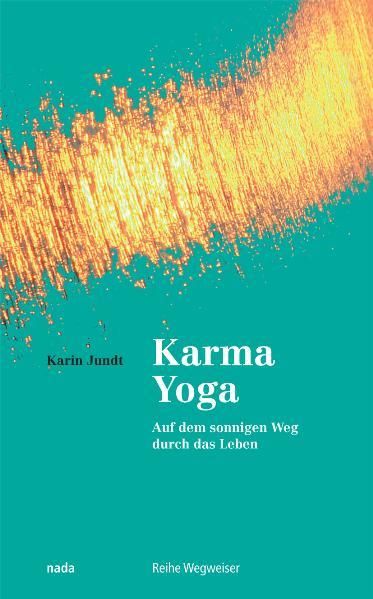 Karma Yoga: Auf dem sonnigen Weg durch das Leben - Jundt, Karin