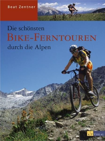 Die schönsten Bike-Ferntouren durch die Alpen. - Zentner, Beat