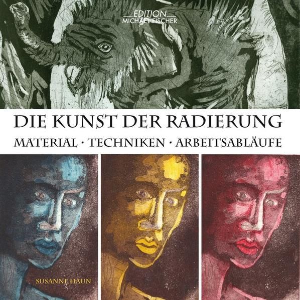 Die Kunst der Radierung: Material – Techniken – Arbeitsabläufe Material – Techniken – - Haun, Susanne
