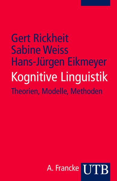 Kognitive Linguistik: Theorien, Modelle, Methoden Theorien, Modelle, Methoden - Rickheit, Gert, Sabine Weiss und Hans-Jürgen Eikmeyer