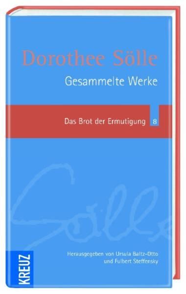 Gesammelte Werke: Das Brot der Ermutigung: Gedichte Gedichte - Baltz-Otto, Ursula, Fulbert Steffensky  und Dorothee Sölle