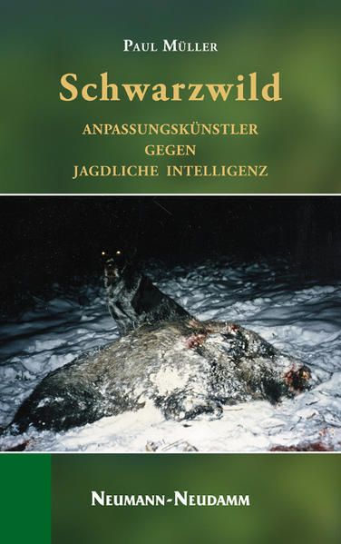 Schwarzwild: Anpassungskünstler gegen jagdliche Intelligenz Anpassungskünstler gegen jagdliche Intelligenz - Müller, Paul