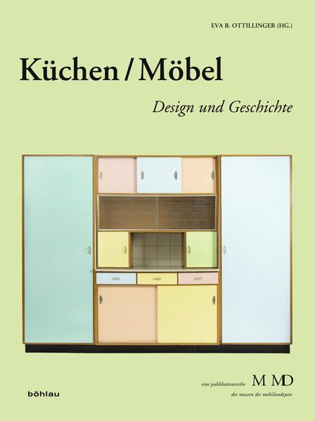 Küchen & Möbel: Design und Geschichte (Eine Publikationsreihe M MD, der Museen des Mobiliendepots, Band 32) Design und Geschichte - Eva B. Ottillinger, Eva B.