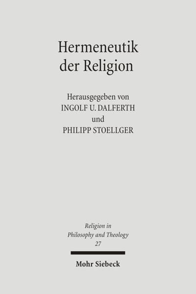 Hermeneutik der Religion. hrsg. von Ingolf U. Dalferth und Philipp Stoellger / Religion in philosophy and theology ; 27 - Dalferth, Ingolf U. (Herausgeber)