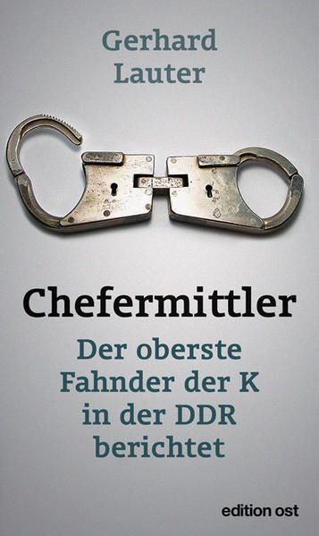 Chefermittler: Der oberste Fahnder der K in der DDR berichtet (edition ost) - Gerhard, Lauter
