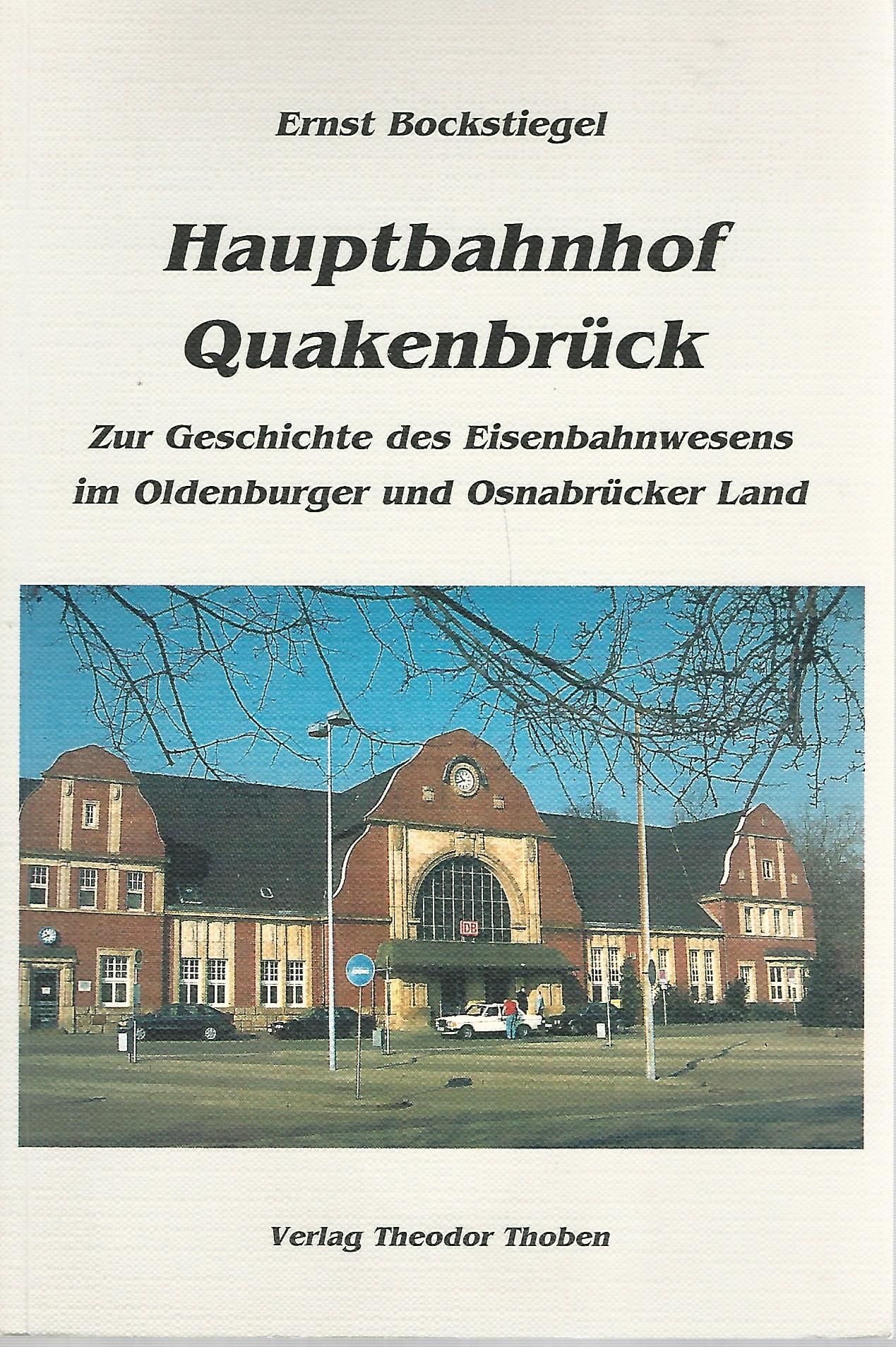 Hauptbahnhof Quakenbrück. Zur Geschichte des Eisenbahnwesens im Oldenburger und Osnabrücker Land. - Bockstiegel, Ernst