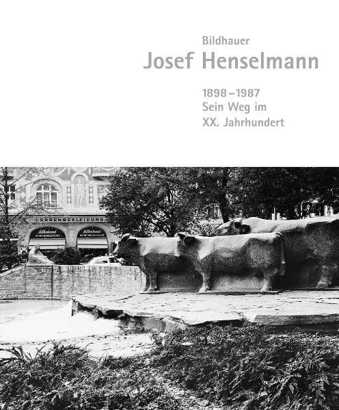 Bildhauer Josef Henselmann 1898-1987: Sein Weg im XX. Jahrhundert - Henselmann, Rupert