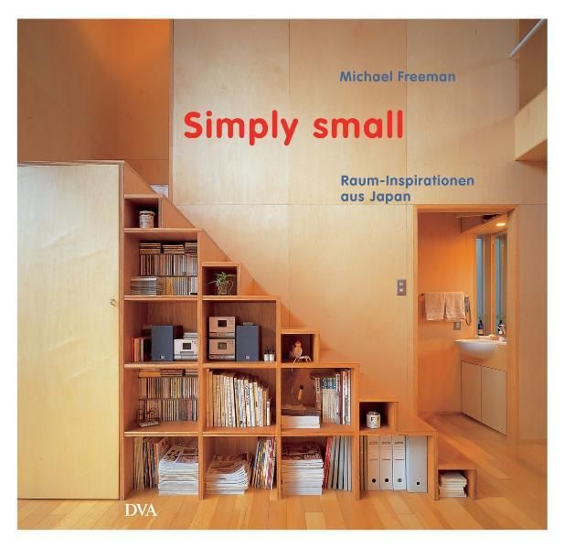 Simply small: Raum-Inspirationen aus Japan - Freeman, Michael und Bettina Rühm