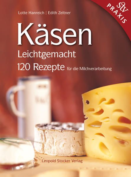 Käsen Leichtgemacht: 120 Rezepte für die Milchverarbeitung - Hanreich, Lotte und Edith Zeltner