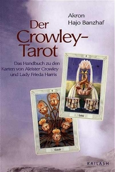 Der Crowley-Tarot : das Handbuch zu den Karten von Aleister Crowley und Lady Frieda Harris Akron ; Hajo Banzhaf - Akron, Hajo und Hajo Banzhaf