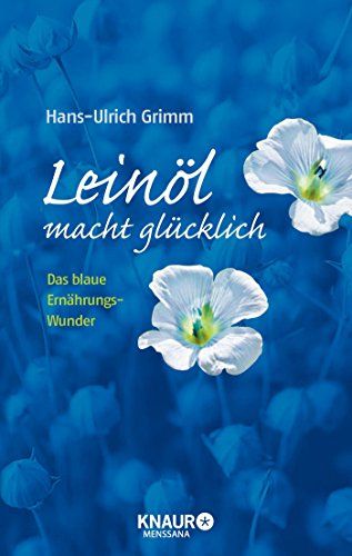 Leinöl macht glücklich: Das blaue Ernährungswunder (MensSana) - Grimm, Hans-Ulrich, Bernhard Ubbenhorst und Joachim E. Röttgers