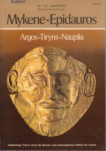 Mykene - Epidauros / Argos - Tiryns - Nauplia / Vollständiger Führer durch die Museen und archäologischen Stätten der Argolis - Dr. S. E. IAKOVIDIS