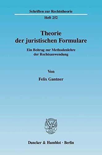 Theorie der juristischen Formulare.: Ein Beitrag zur Methodenlehre der Rechtsanwendung. (Schriften zur Rechtstheorie) - Gantner, Felix
