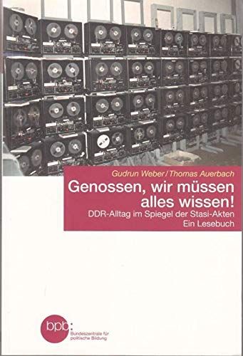Genossen, wir müssen alles wissen! : DDR-Alltag im Spiegel der Stasi-Akten ; ein Lesebuch. - Gudrun, Weber/Thomas Auerbach
