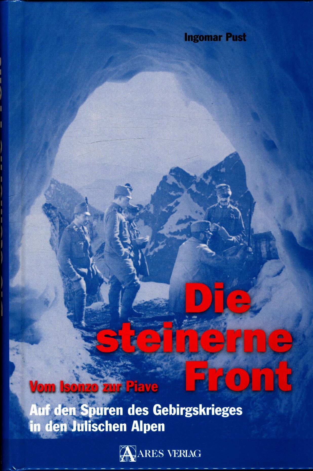 Die steinerne Front. Vom Isonzo zur Piave ; auf den Spuren des Gebirgskrieges in den Julischen Alpen - Pust, Ingomar