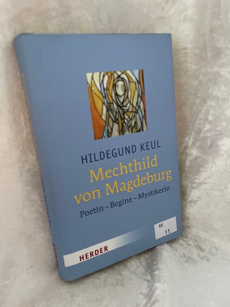 Mechthild von Magdeburg: Poetin - Begine - Mystikerin Poetin - Begine - Mystikerin - Keul, Hildegund