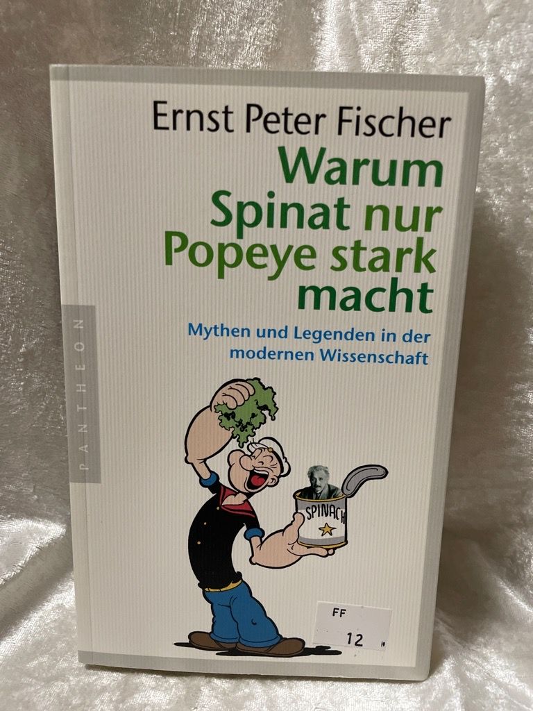 Warum Spinat nur Popeye stark macht: Mythen und Legenden in der modernen Wissenschaft Mythen und Legenden in der modernen Wissenschaft - Fischer, Ernst Peter