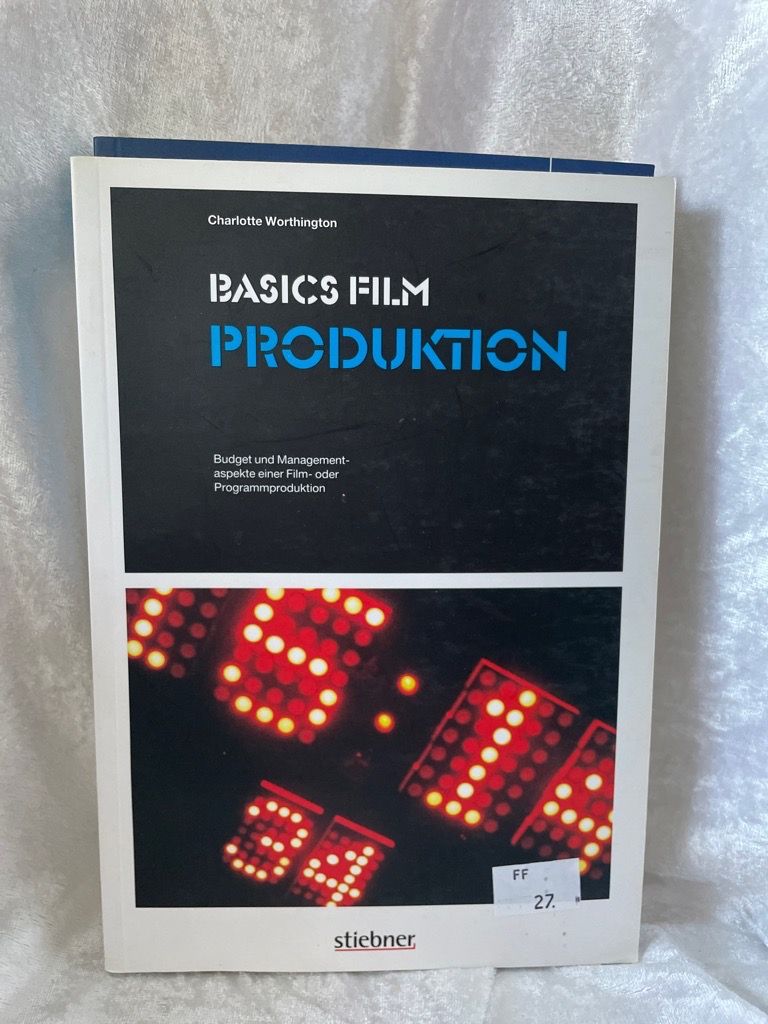 Basics Film: Produktion: Budget und Managementaspekte einer Film- oder Programmproduktion - Worthington, Charlotte