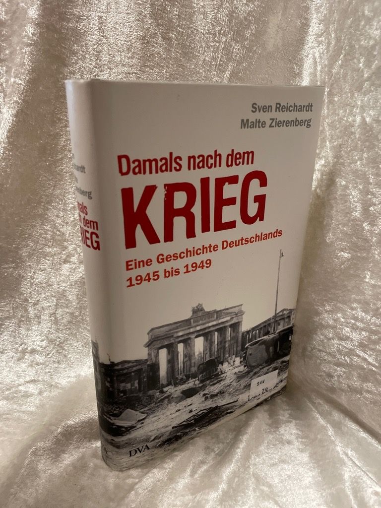 Damals nach dem Krieg: Eine Geschichte Deutschlands - 1945 bis 1949 Eine Geschichte Deutschlands  - 1945 bis 1949 - Reichardt, Sven und Malte Zierenberg