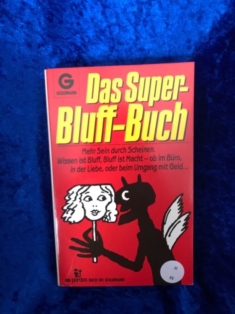 Das Super-Bluff-Buch : mehr Sein durch Scheinen ; Wissen ist Bluff, Bluff ist Macht - ob im Büro, in d. Liebe oder beim Umgang mit Geld ... Goldmann ; 10152 : Ein Pardon-Buch bei Goldmann