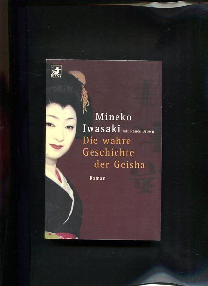 Die wahre Geschichte der Geisha Roman Heyne: 62, Diana-Taschenbuch ; Nr. 0370 - Iwasaki, Mineko und Rande [Bearb.] Brown