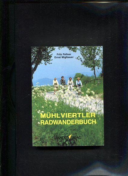 Mühlviertler Radwanderbuch Ein Reisebegleiter und Lesebuch - Fellner, Fritz und Ernst Miglbauer