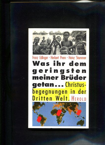 Was ihr dem geringsten meiner Brüder getan... Christusbegegnungen in der Dritten Welt - Edlinger, Franz, Herbert Prem und Heinz Stummer