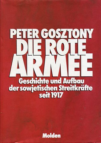 Die Rote Armee. Geschichte und Aufbau der sowjetischen Streitkräfte seit 1917. - Gosztony, Peter