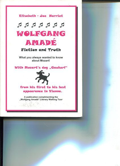 Wofgang Amadè. Fiction and Truth. What you always wanted to know about Mozart! A publication complimenting the Wolfgang Amadè Literary Walking Tour. - Harriet, Elisabeth - Joe
