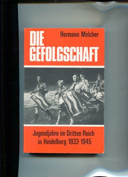 Die Gefolgschaft - Jugendjahre im Dritten Reich in Heidelberg 1933 - 1945. - Melcher, Hermann
