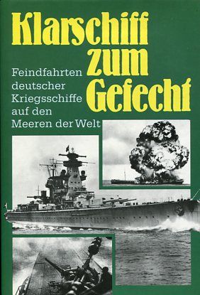Klarschiff zum Gefecht. Feindfahrten deutscher Kriegsschiffe auf den Meeren der Welt. - Joachim, Richter
