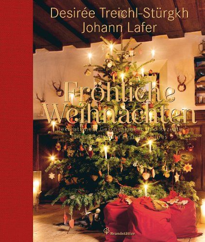 Fröhliche Weihnachten - Dekorationen, Geschenkideen und Rezepte für das schönste Fest des Jahres. - Treichl-Stürgkh, Desiree, Johann Lafer und Harald Eisenberger
