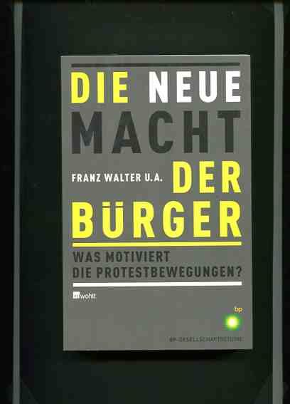 Die neue Macht der Bürger - was motiviert die Protestbewegungen ?. BP-Gesellschaftsstudie. - Marg, Stine [Hrsg.] und Franz [Hrsg.] Walter