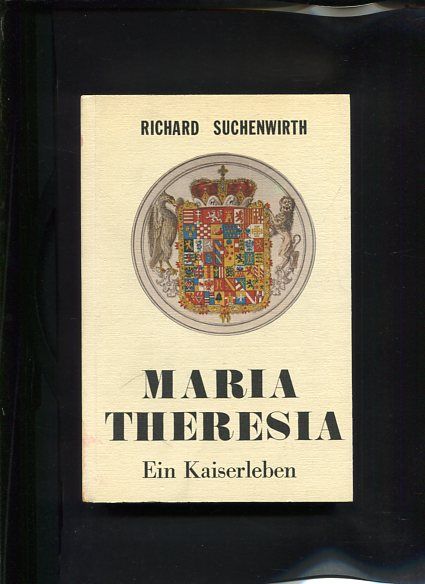 Maria Theresia ein Kaiserleben. - Suchenwirth, Richard
