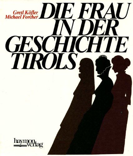 Die Frau in der Geschichte Tirols. - Köfler, Gretl und Michael Forcher