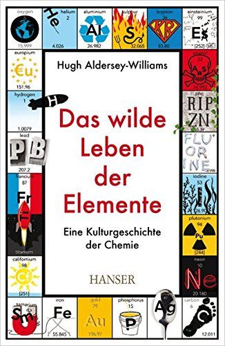 Das wilde Leben der Elemente - eine Kulturgeschichte der Chemie. Aus dem Engl. von Friedrich Giese. - Aldersey-Williams, Hugh und Friedrich (Übers.) Griese