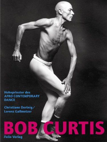 Bob Curtis. Hohepriester des Afro contemporary dance. High priest of Afro contemporary dance. - Dertnig, Christiane [Hrsg.]
